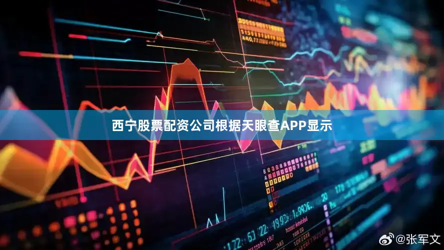 西宁股票配资公司根据天眼查APP显示
