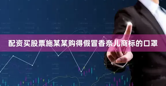 配资买股票施某某购得假冒香奈儿商标的口罩