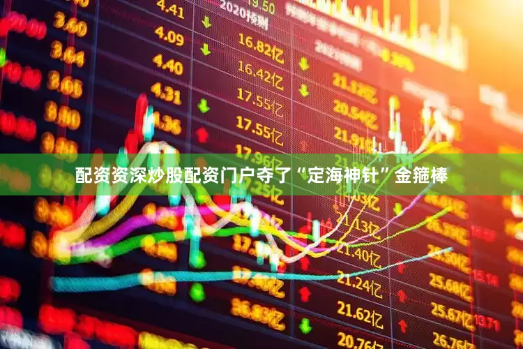 配资资深炒股配资门户夺了“定海神针”金箍棒