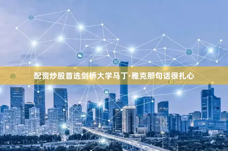 配资炒股首选剑桥大学马丁·雅克那句话很扎心