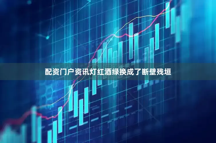 配资门户资讯灯红酒绿换成了断壁残垣