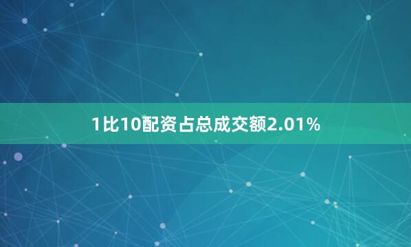 1比10配资占总成交额2.01%