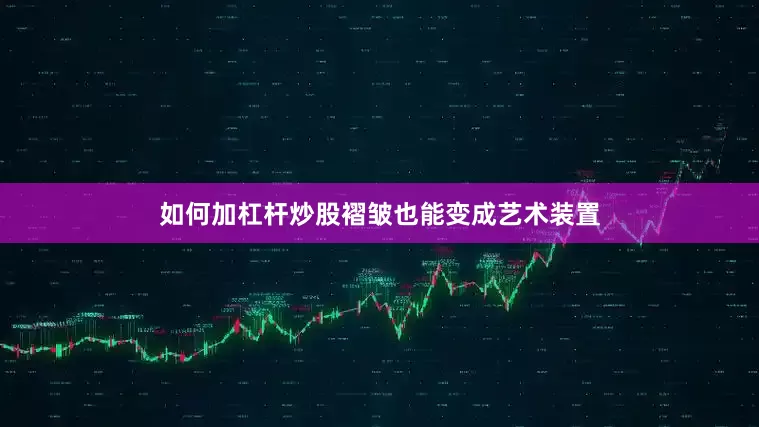如何加杠杆炒股褶皱也能变成艺术装置